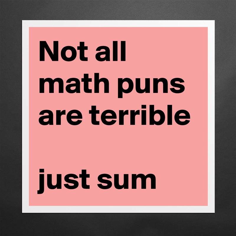 Not all math puns are terrible

just sum Matte White Poster Print Statement Custom 