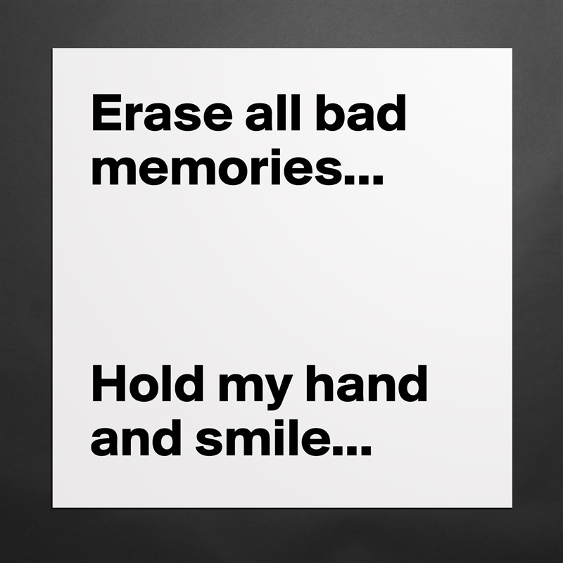 Erase all bad memories...



Hold my hand and smile... Matte White Poster Print Statement Custom 