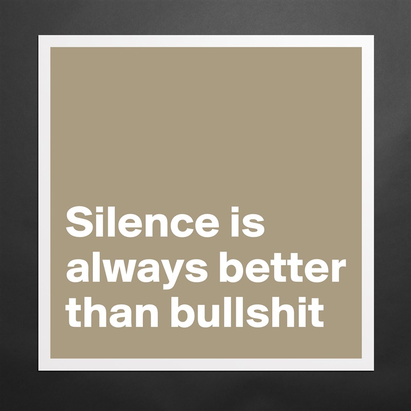 


Silence is always better than bullshit Matte White Poster Print Statement Custom 