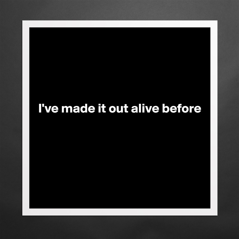 




I've made it out alive before





 Matte White Poster Print Statement Custom 