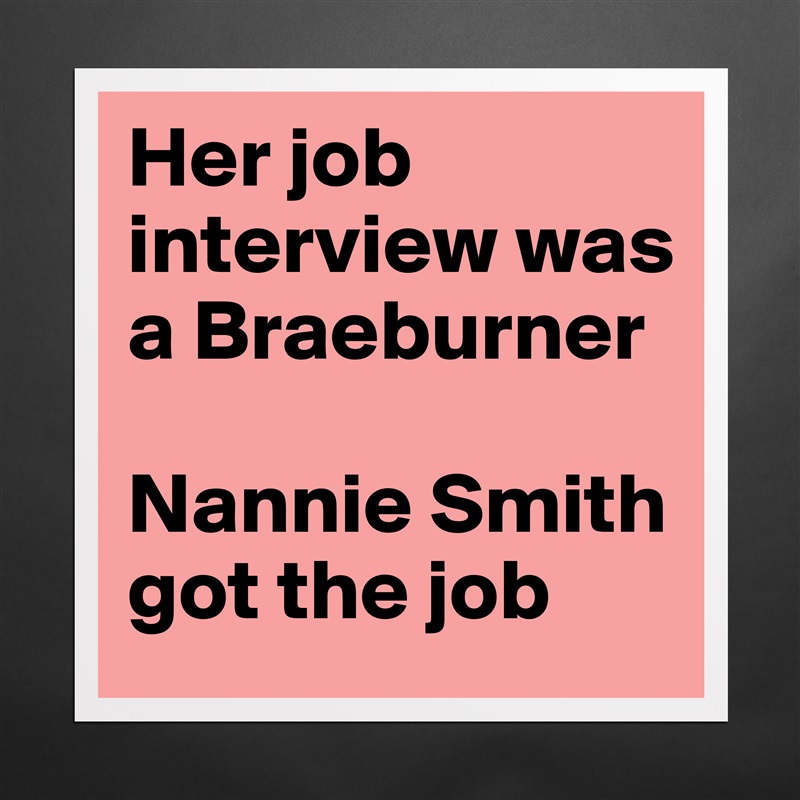 Her job interview was a Braeburner

Nannie Smith got the job Matte White Poster Print Statement Custom 