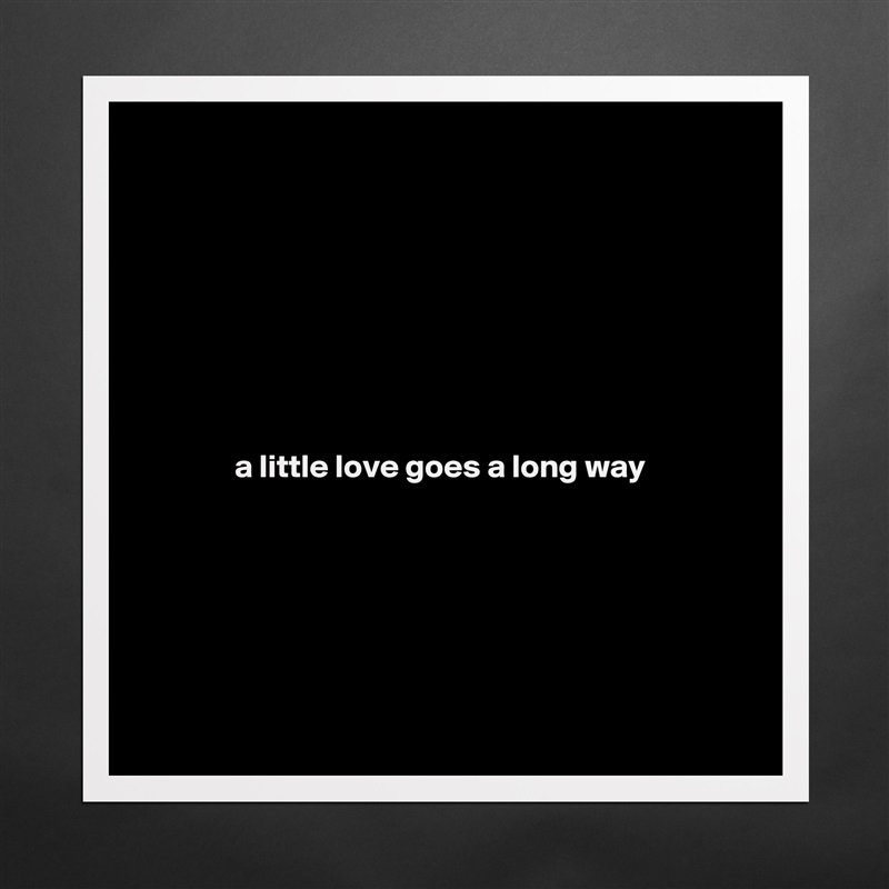 








a little love goes a long way 






 Matte White Poster Print Statement Custom 