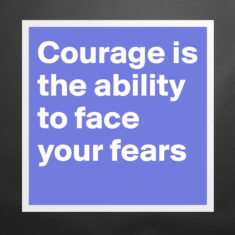 Courage is the ability to face your fears Matte White Poster Print Statement Custom 
