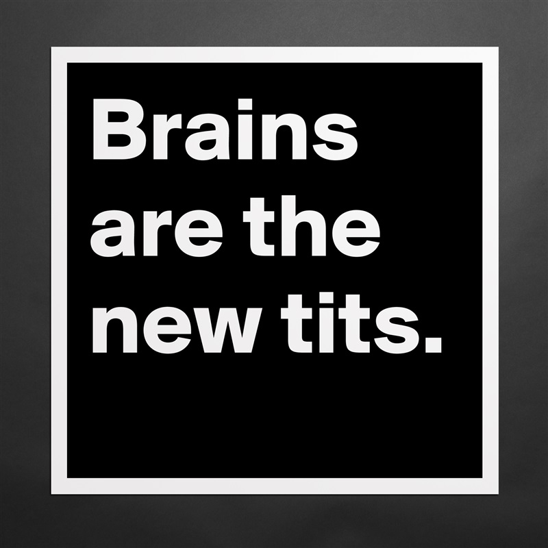 Brains are the new tits. Matte White Poster Print Statement Custom 
