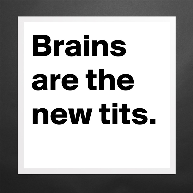 Brains are the new tits. Matte White Poster Print Statement Custom 
