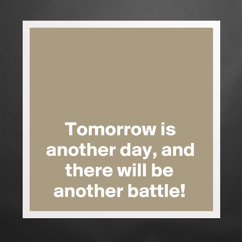 



Tomorrow is another day, and there will be another battle! Matte White Poster Print Statement Custom 