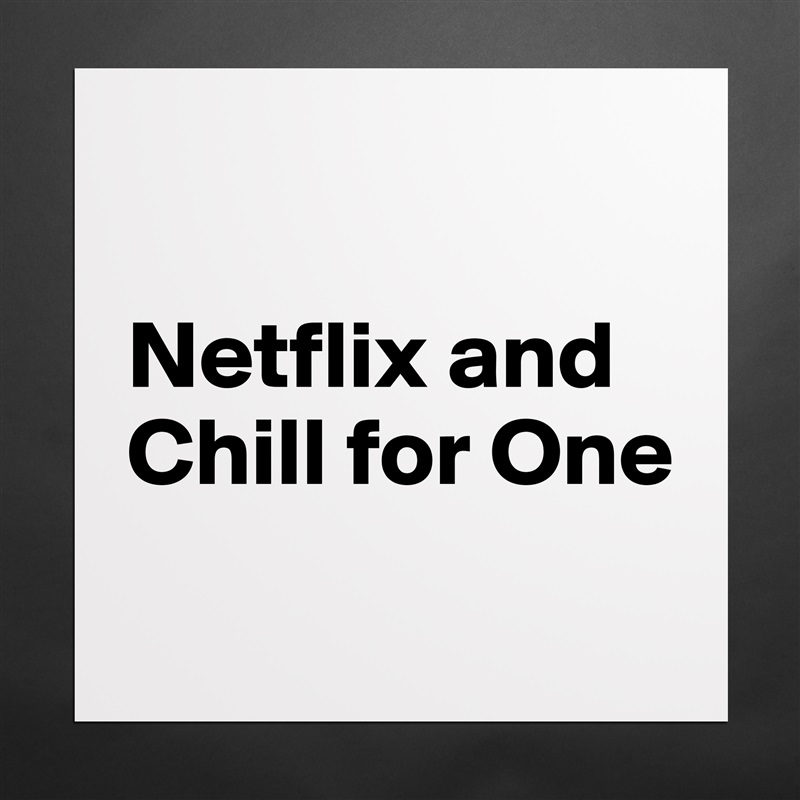 

Netflix and Chill for One
 Matte White Poster Print Statement Custom 