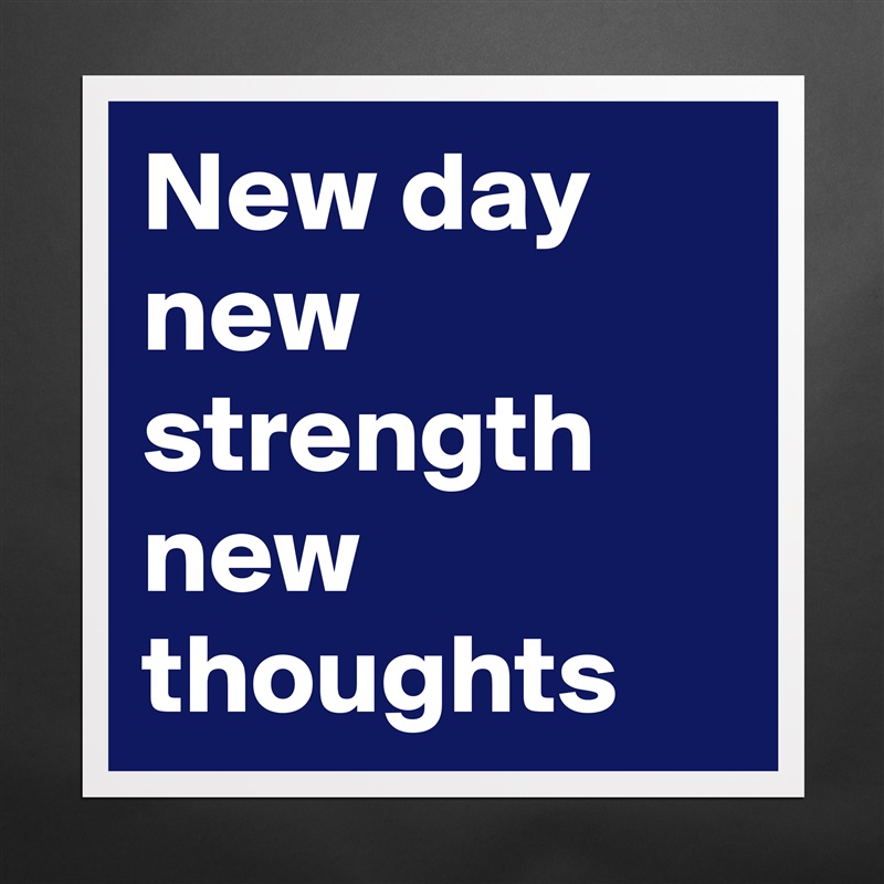 New day
new strength new thoughts  Matte White Poster Print Statement Custom 
