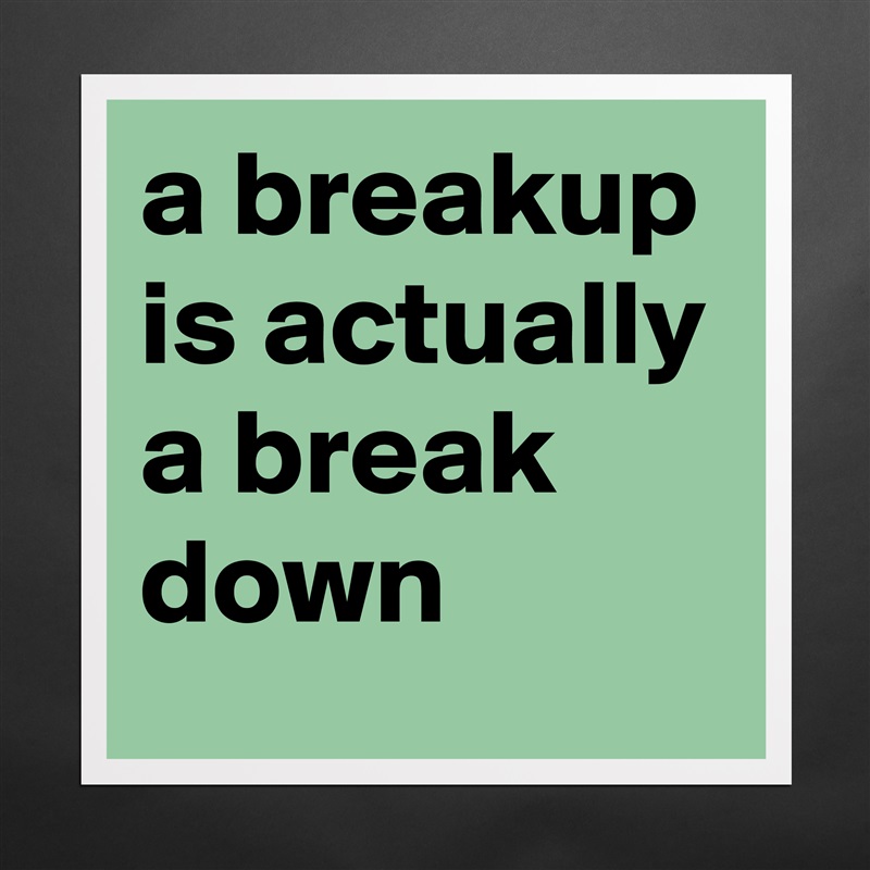 a breakup is actually a break down Matte White Poster Print Statement Custom 