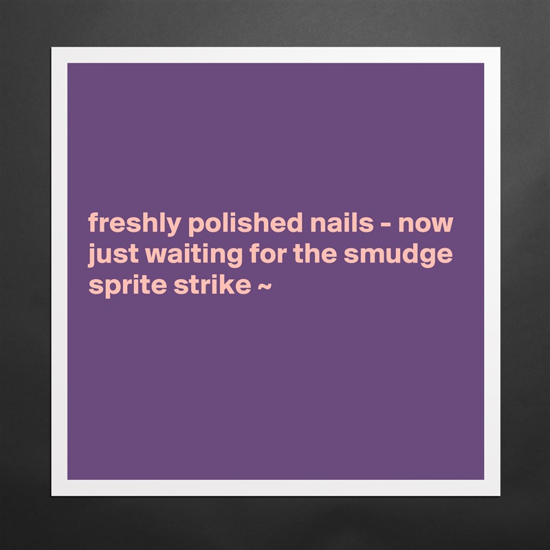 



freshly polished nails - now just waiting for the smudge sprite strike ~  




 Matte White Poster Print Statement Custom 