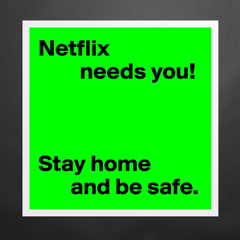 Netflix
         needs you!



Stay home
       and be safe. Matte White Poster Print Statement Custom 