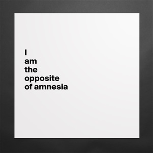 Amnesia opposite of The Opposite