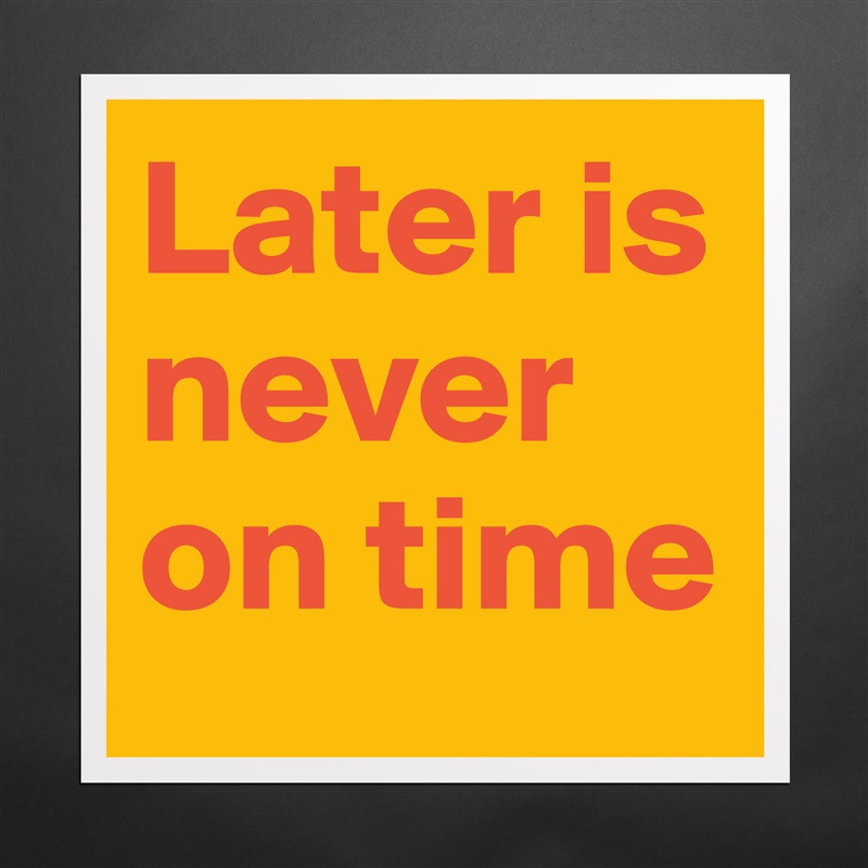 Later is never on time Matte White Poster Print Statement Custom 